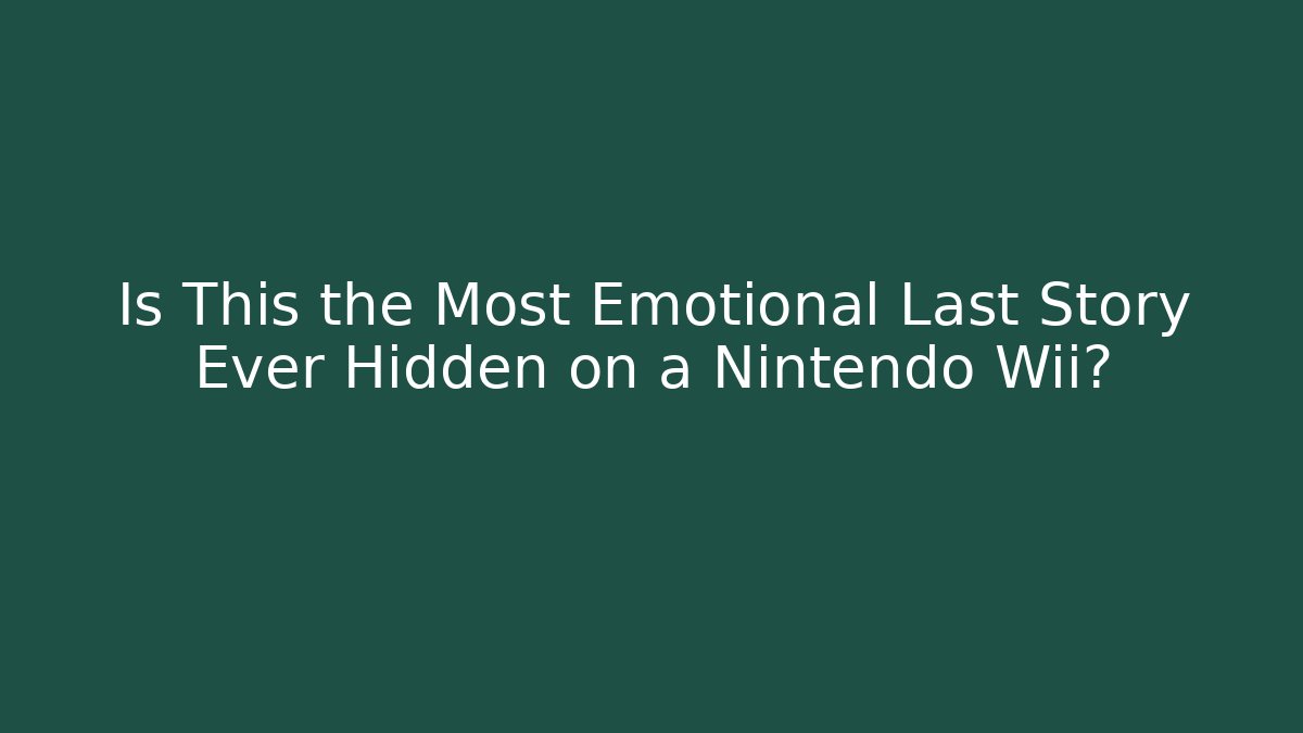 Is This the Most Emotional Last Story Ever Hidden on a Nintendo Wii?