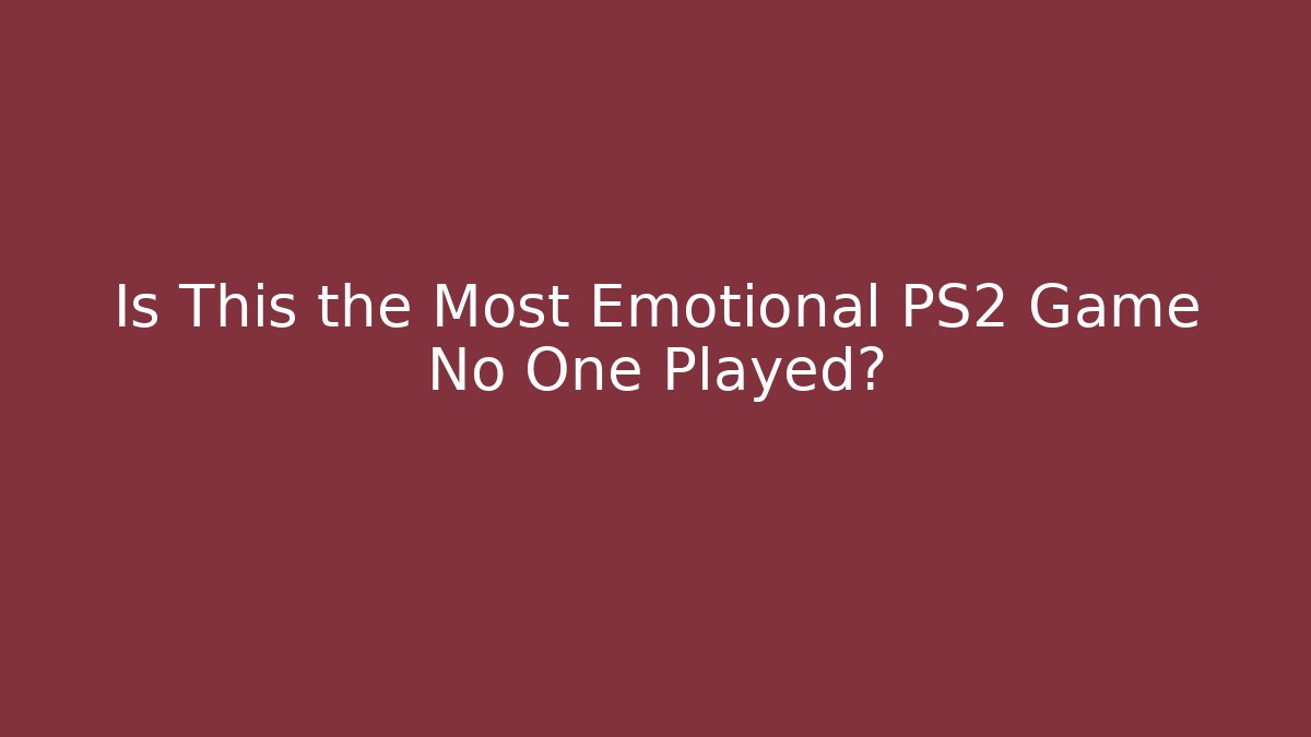 Is This the Most Emotional PS2 Game No One Played?