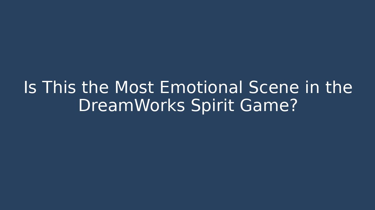 Is This the Most Emotional Scene in the DreamWorks Spirit Game?