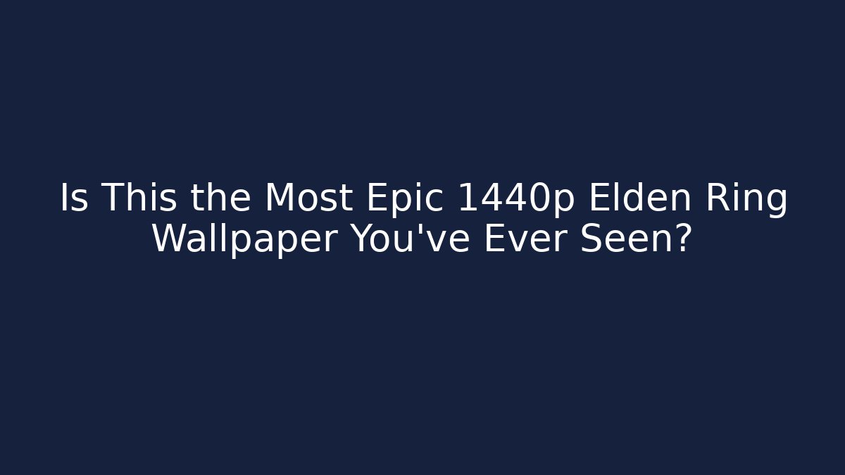Is This the Most Epic 1440p Elden Ring Wallpaper You've Ever Seen?