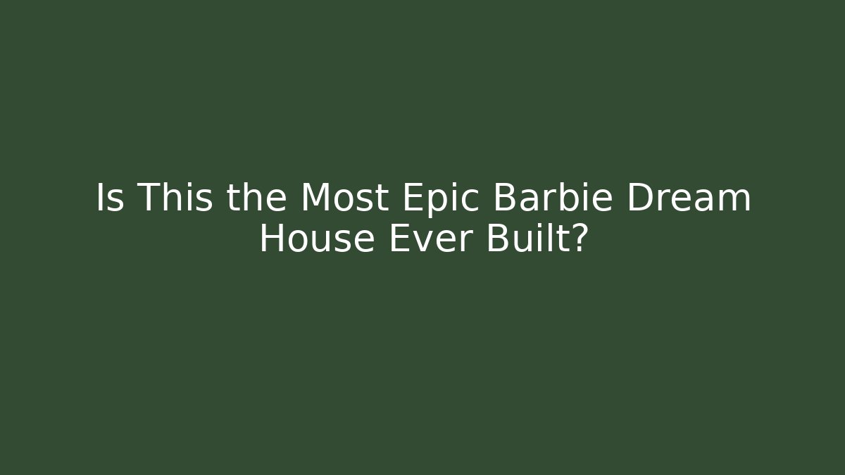 Is This the Most Epic Barbie Dream House Ever Built?