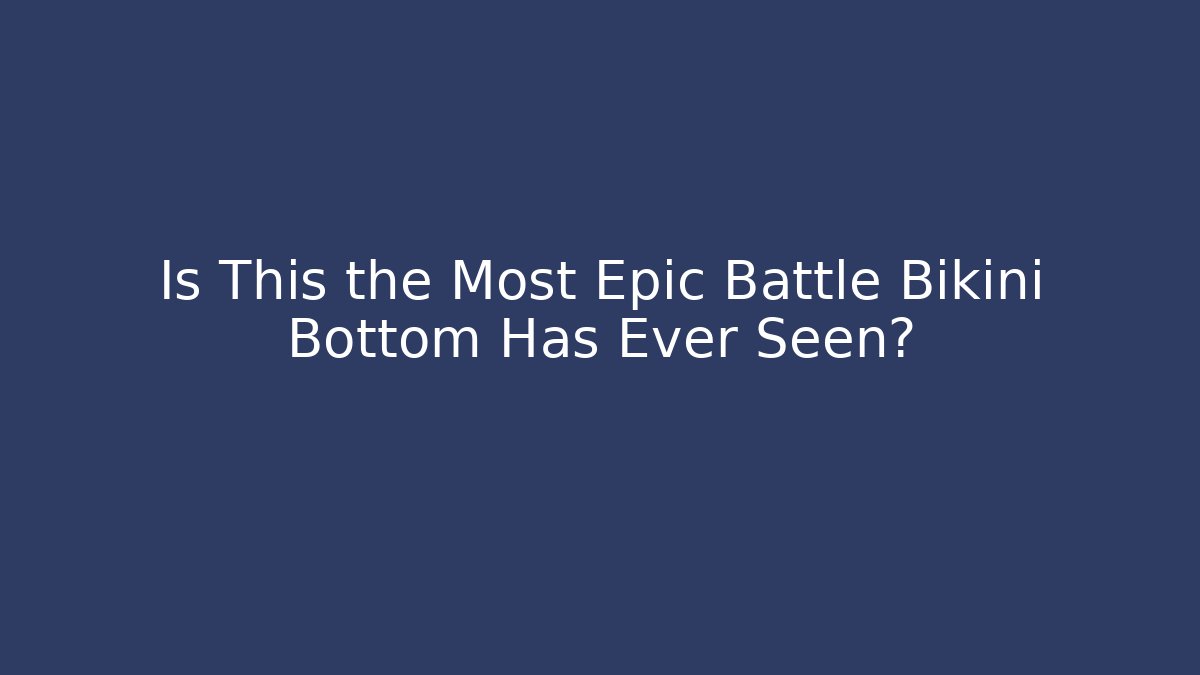 Is This the Most Epic Battle Bikini Bottom Has Ever Seen? - Critter Realm