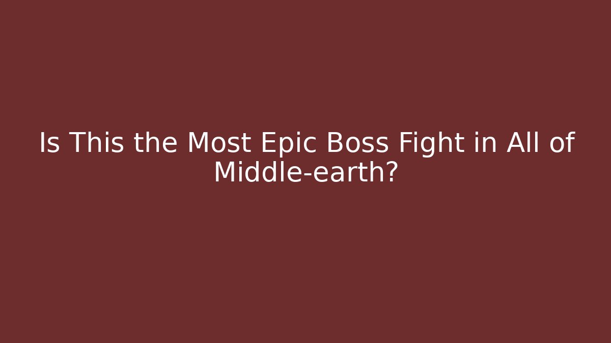 Is This the Most Epic Boss Fight in All of Middle-earth?