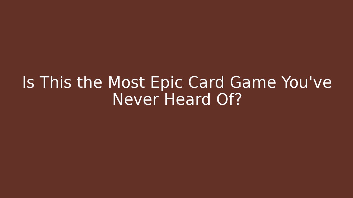 Is This the Most Epic Card Game You've Never Heard Of?