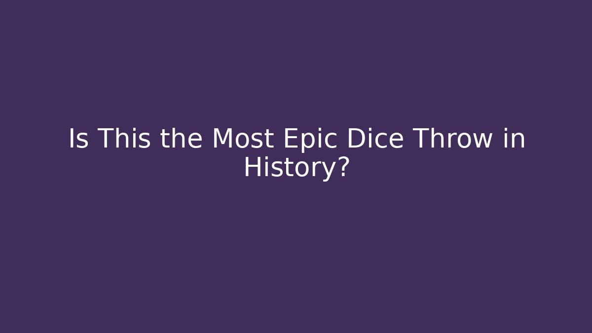Is This the Most Epic Dice Throw in History?