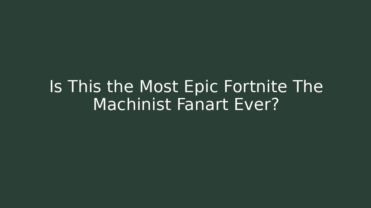 Is This the Most Epic Fortnite The Machinist Fanart Ever?