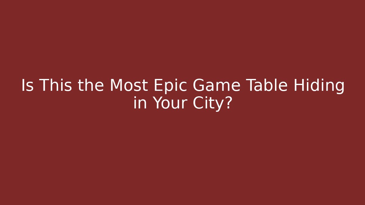 Is This the Most Epic Game Table Hiding in Your City?