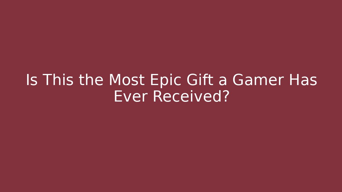 Is This the Most Epic Gift a Gamer Has Ever Received?