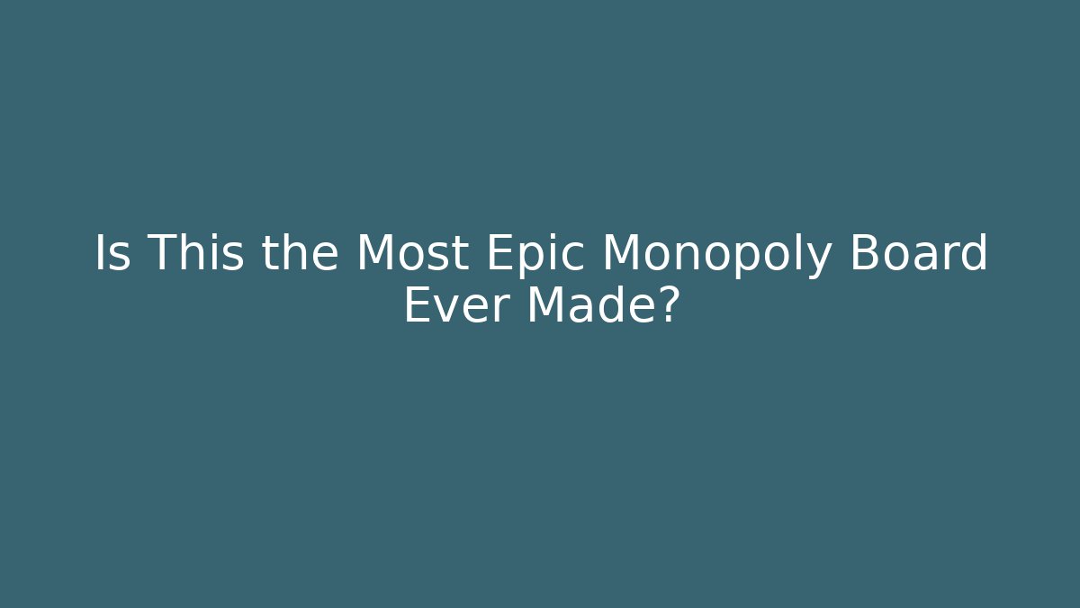 Is This the Most Epic Monopoly Board Ever Made?