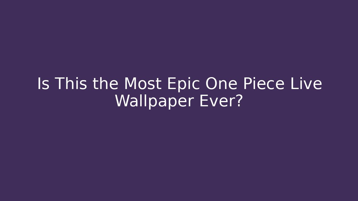 Is This the Most Epic One Piece Live Wallpaper Ever?