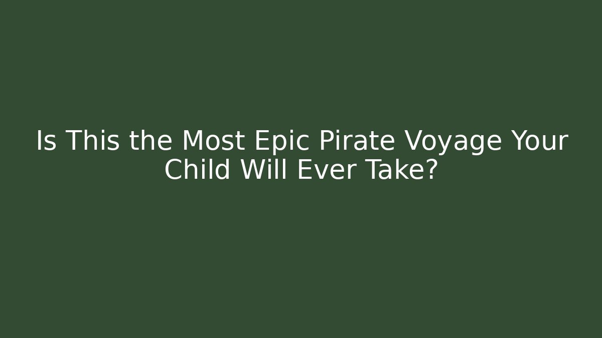 Is This the Most Epic Pirate Voyage Your Child Will Ever Take?
