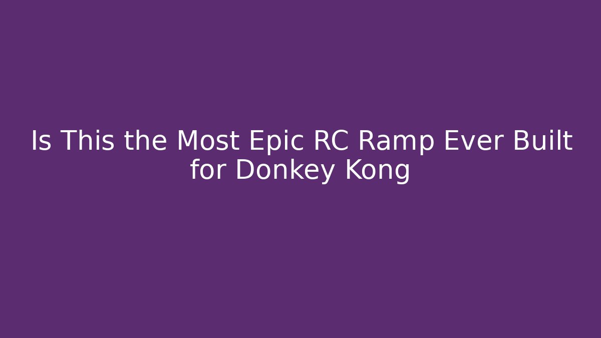 Is This the Most Epic RC Ramp Ever Built for Donkey Kong