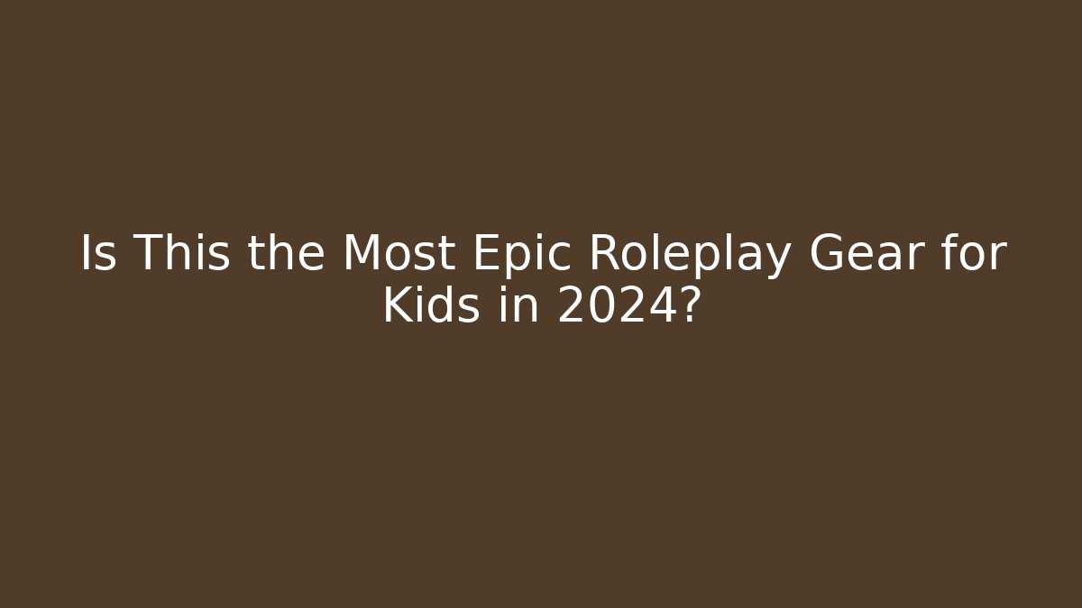Is This the Most Epic Roleplay Gear for Kids in 2024?