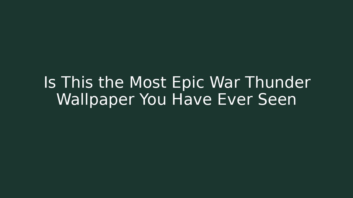 Is This the Most Epic War Thunder Wallpaper You Have Ever Seen - Critter Realm