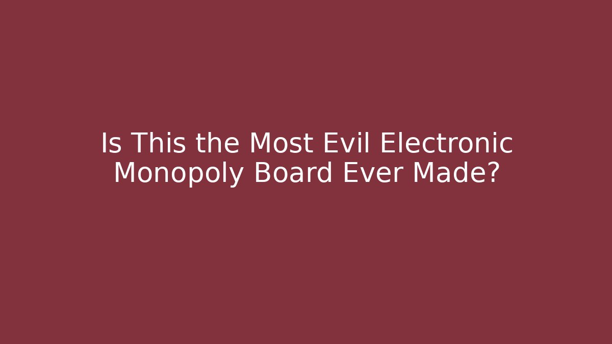 Is This the Most Evil Electronic Monopoly Board Ever Made?