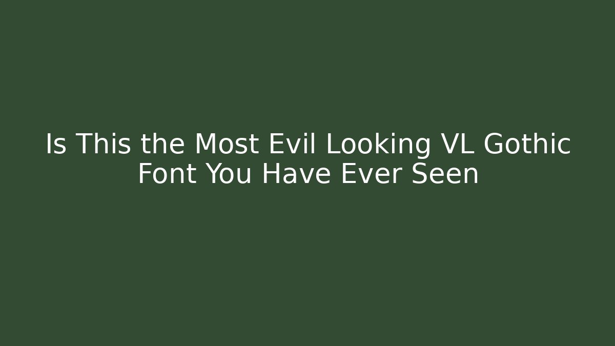Is This the Most Evil Looking VL Gothic Font You Have Ever Seen