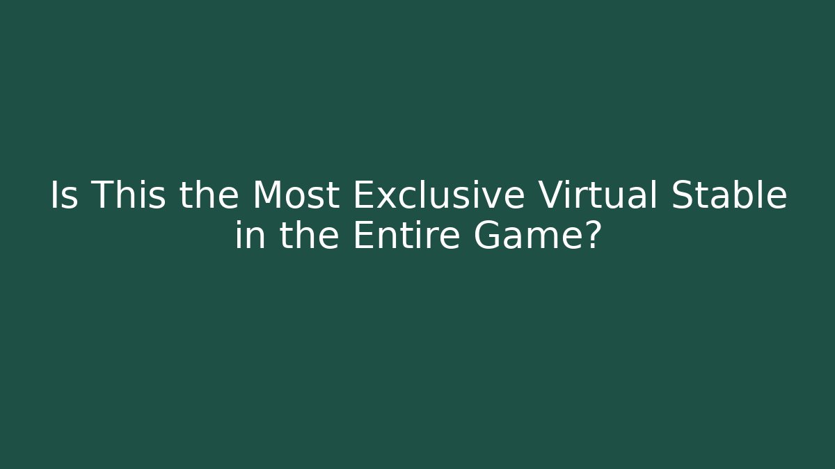 Is This the Most Exclusive Virtual Stable in the Entire Game?