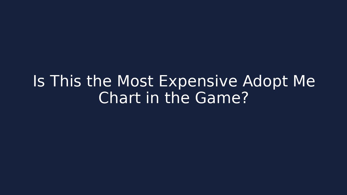 Is This the Most Expensive Adopt Me Chart in the Game?