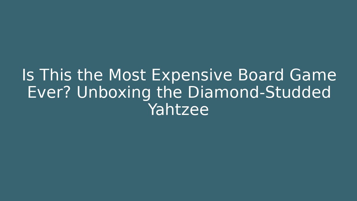 Is This the Most Expensive Board Game Ever? Unboxing the Diamond-Studded Yahtzee