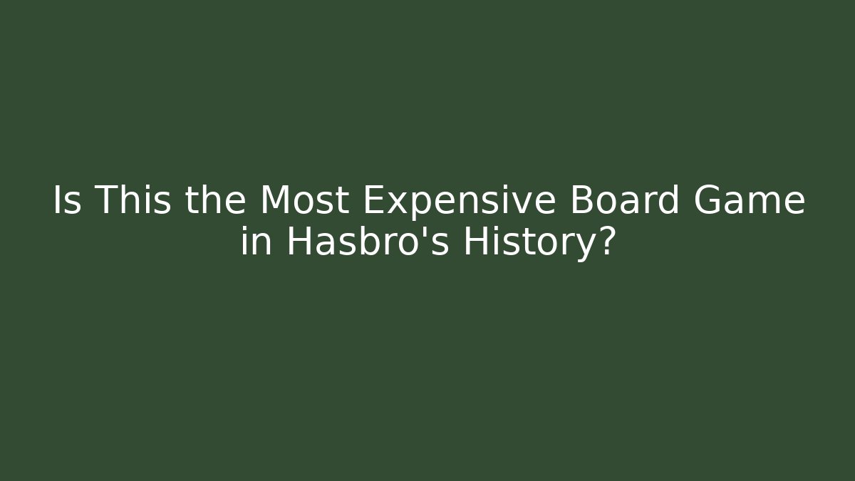 Is This the Most Expensive Board Game in Hasbro's History?