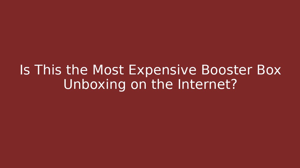 Is This the Most Expensive Booster Box Unboxing on the Internet?