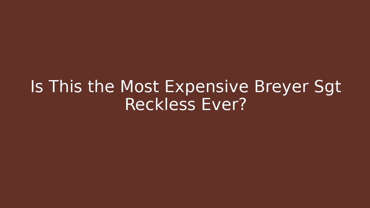 Is This the Most Expensive Breyer Sgt Reckless Ever? - Critter Realm