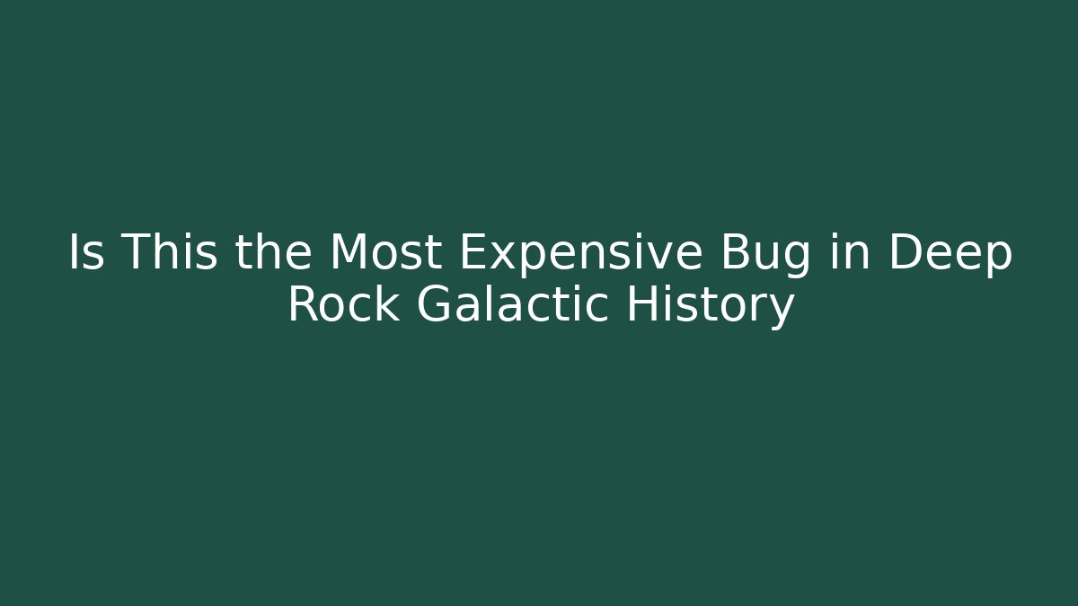 Is This the Most Expensive Bug in Deep Rock Galactic History