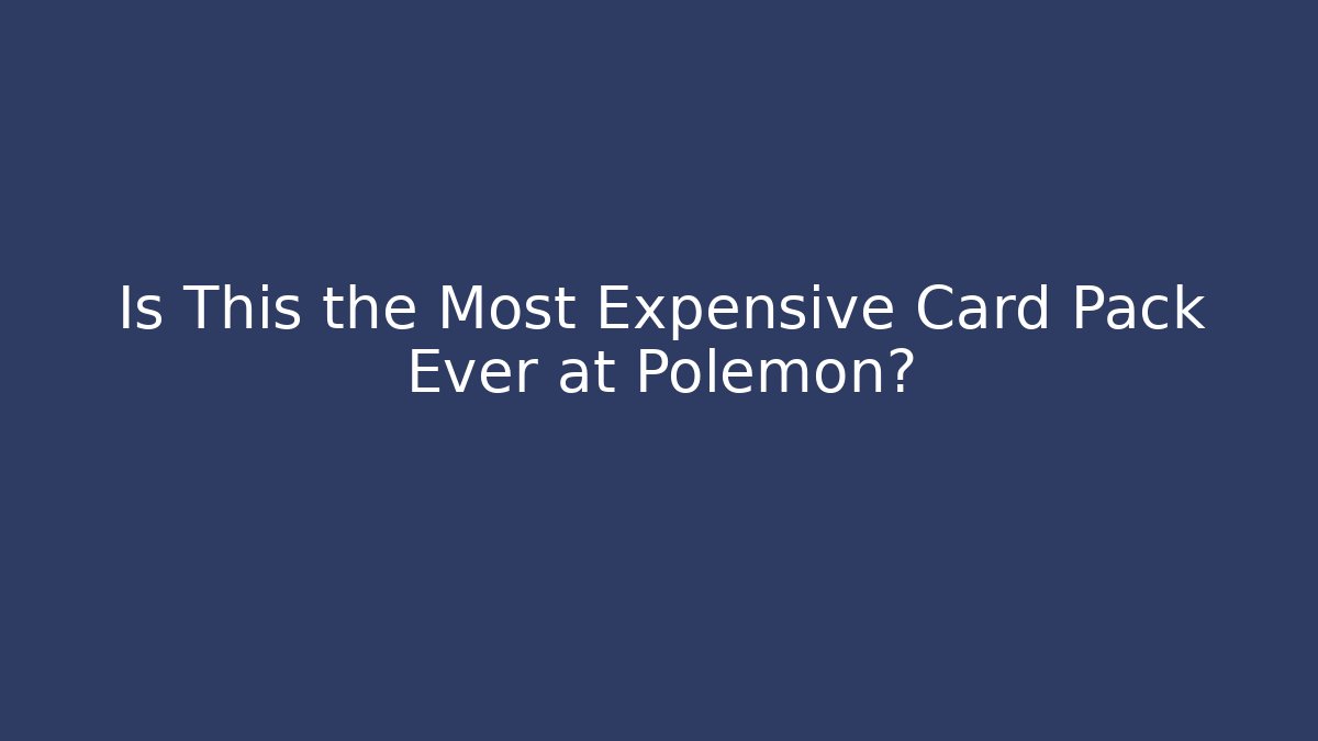 Is This the Most Expensive Card Pack Ever at Polemon?