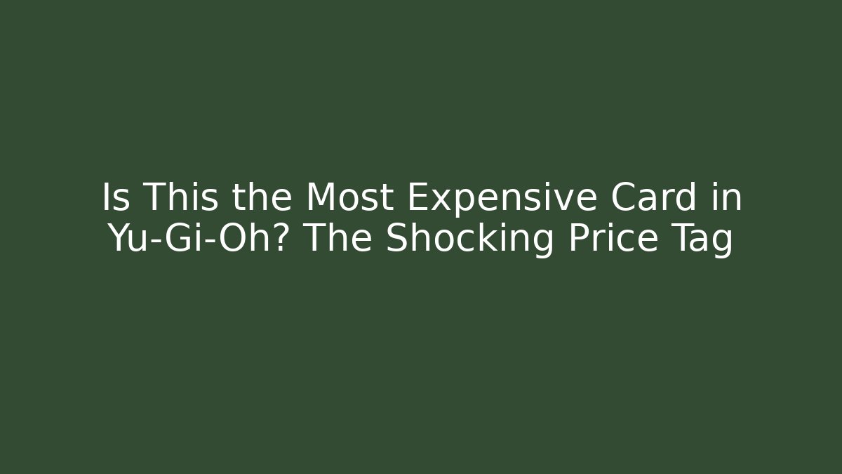 Is This the Most Expensive Card in Yu-Gi-Oh? The Shocking Price Tag