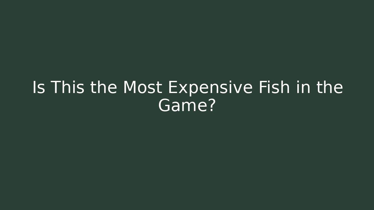Is This the Most Expensive Fish in the Game?