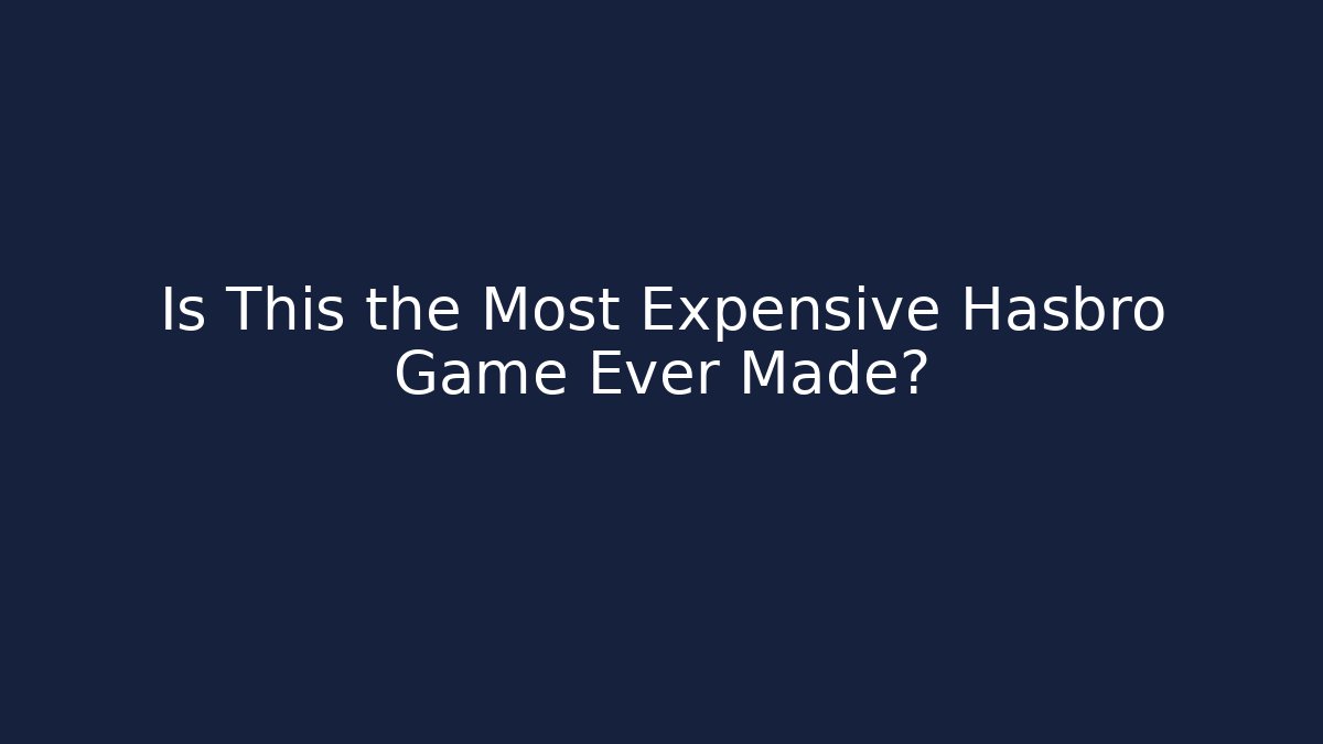 Is This the Most Expensive Hasbro Game Ever Made?