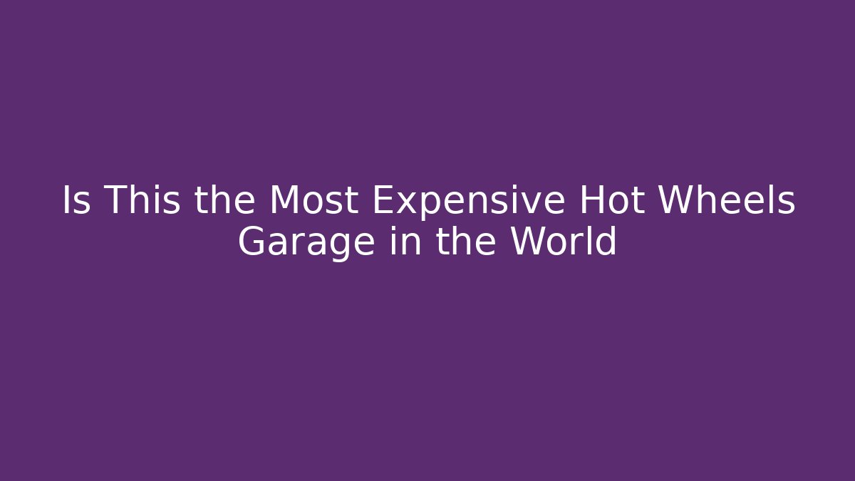 Is This the Most Expensive Hot Wheels Garage in the World - Critter Realm