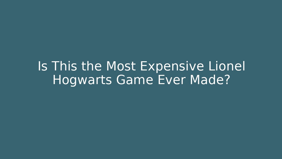 Is This the Most Expensive Lionel Hogwarts Game Ever Made?