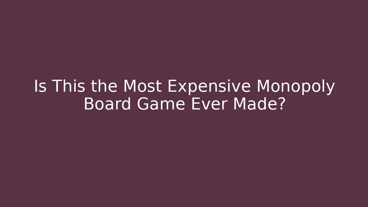 Is This the Most Expensive Monopoly Board Game Ever Made?