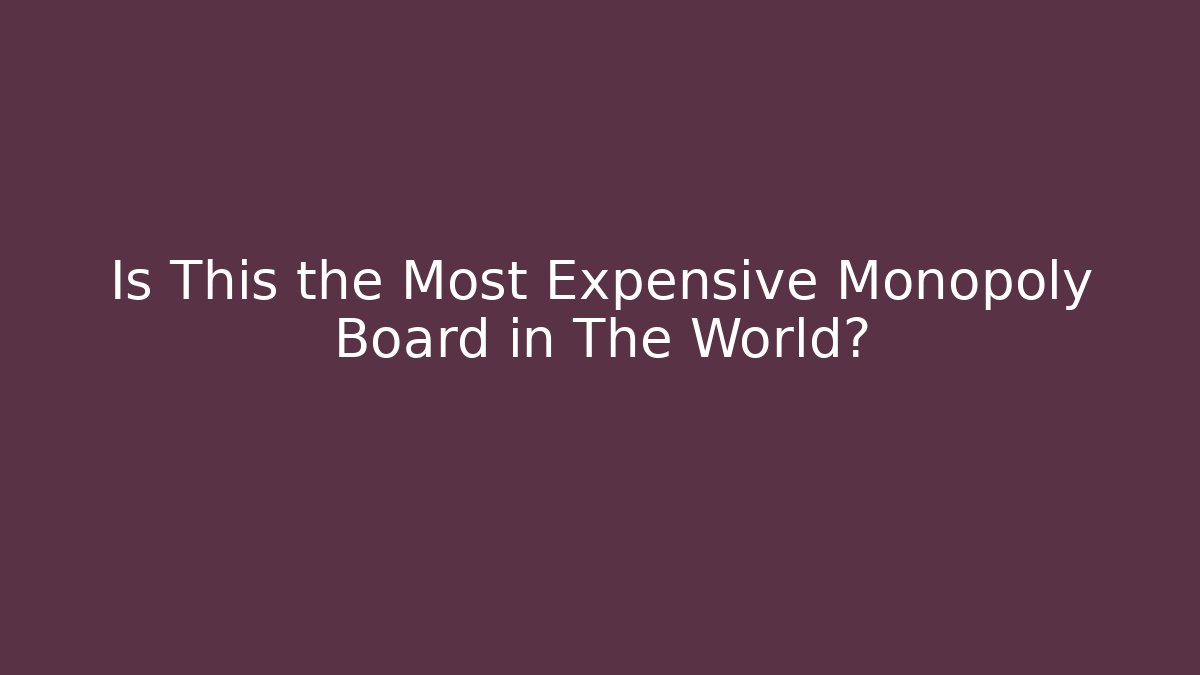 Is This the Most Expensive Monopoly Board in The World?