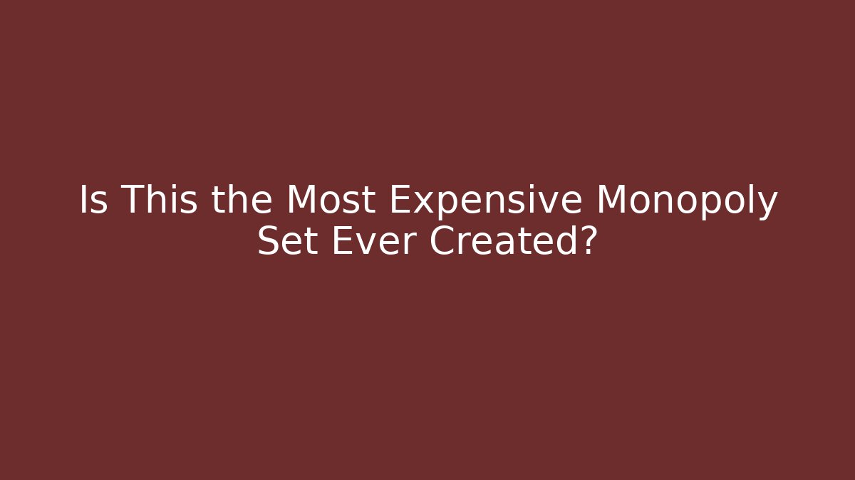 Is This the Most Expensive Monopoly Set Ever Created? - Critter Realm