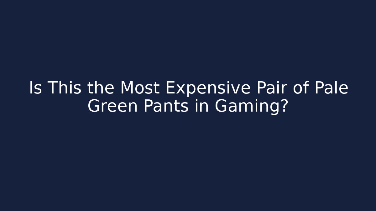 Is This the Most Expensive Pair of Pale Green Pants in Gaming?
