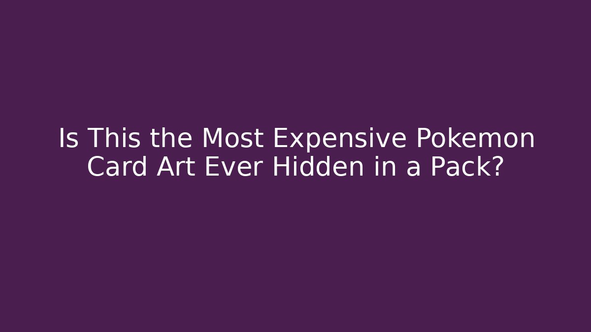 Is This the Most Expensive Pokémon Card Art Ever Hidden in a Pack?