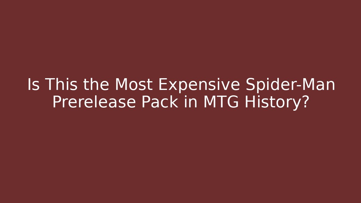 Is This the Most Expensive Spider-Man Prerelease Pack in MTG History?