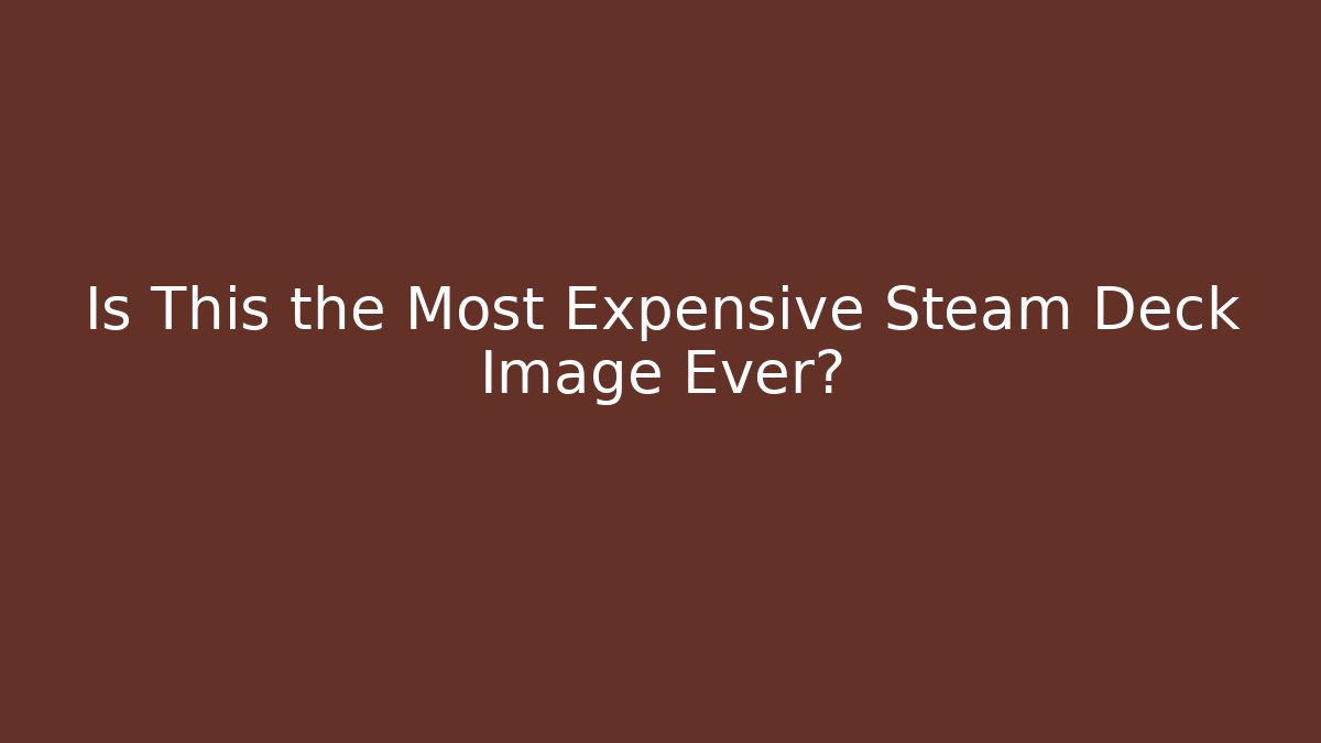 Is This the Most Expensive Steam Deck Image Ever? - Critter Realm