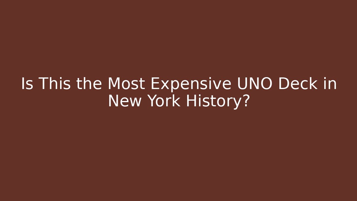 Is This the Most Expensive UNO Deck in New York History?