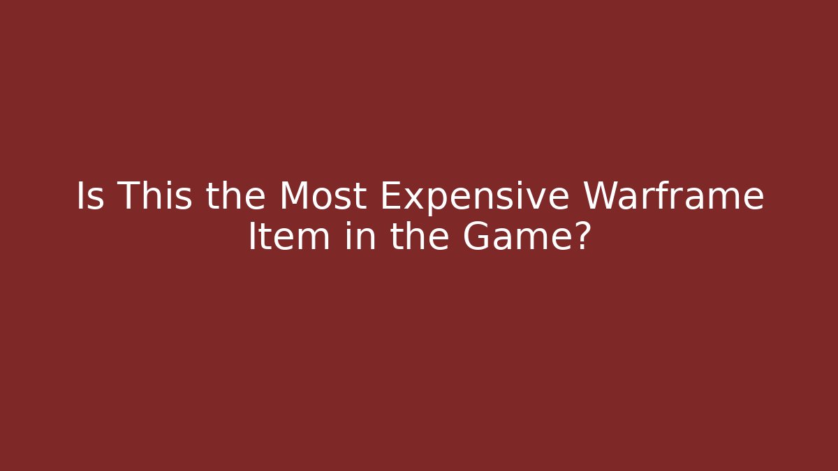 Is This the Most Expensive Warframe Item in the Game?