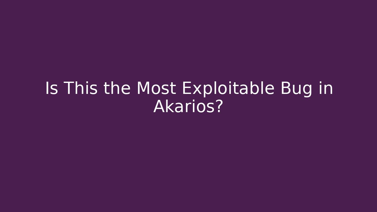Is This the Most Exploitable Bug in Akarios?