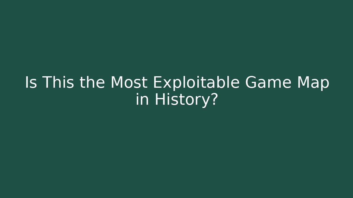 Is This the Most Exploitable Game Map in History?