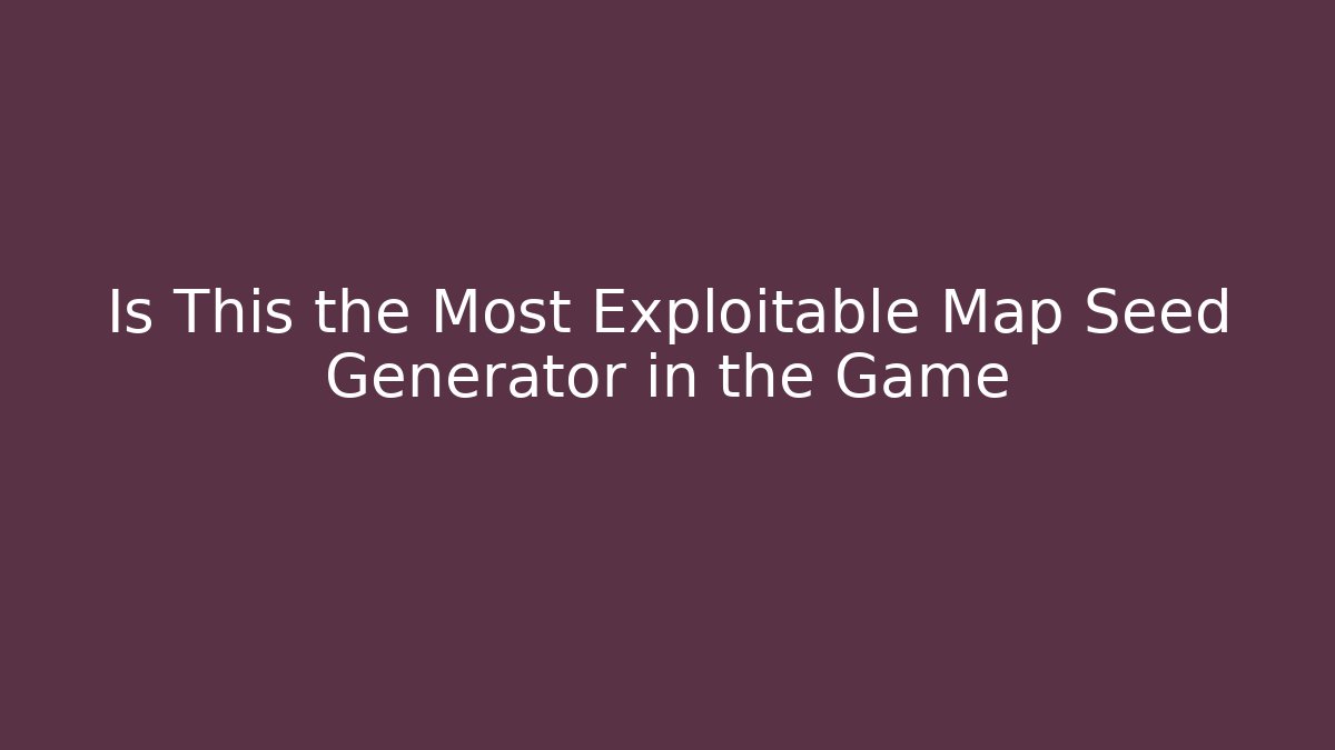 Is This the Most Exploitable Map Seed Generator in the Game