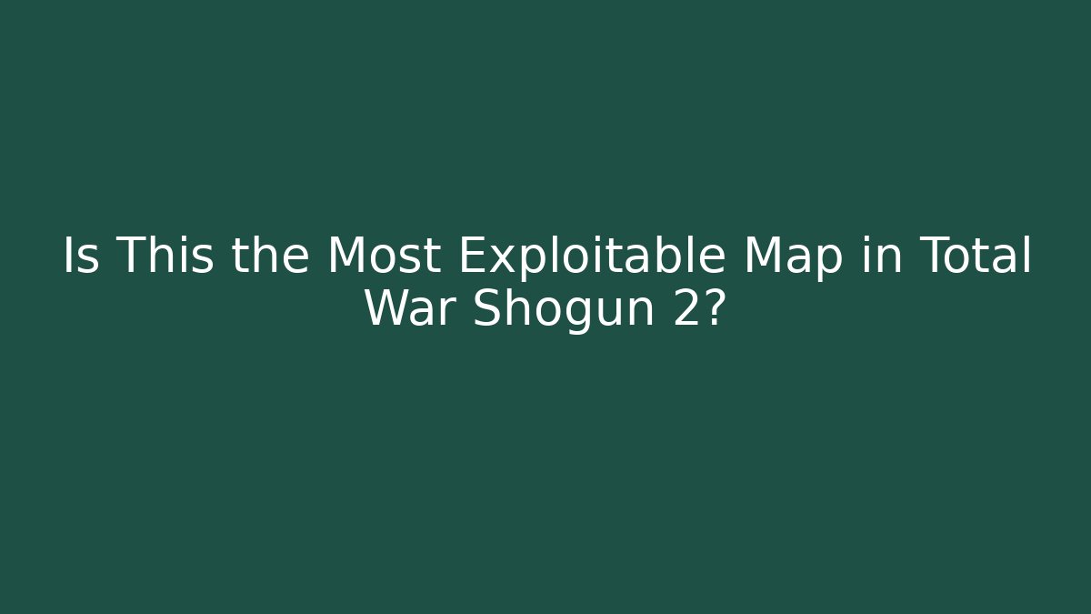 Is This the Most Exploitable Map in Total War Shogun 2?