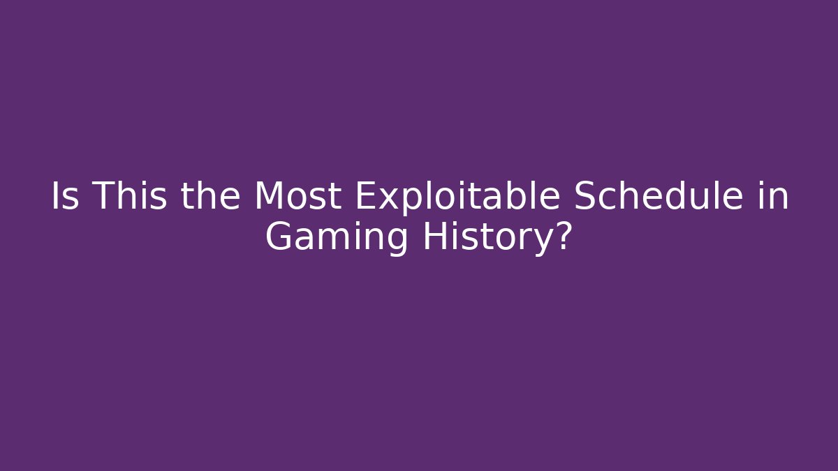 Is This the Most Exploitable Schedule in Gaming History?