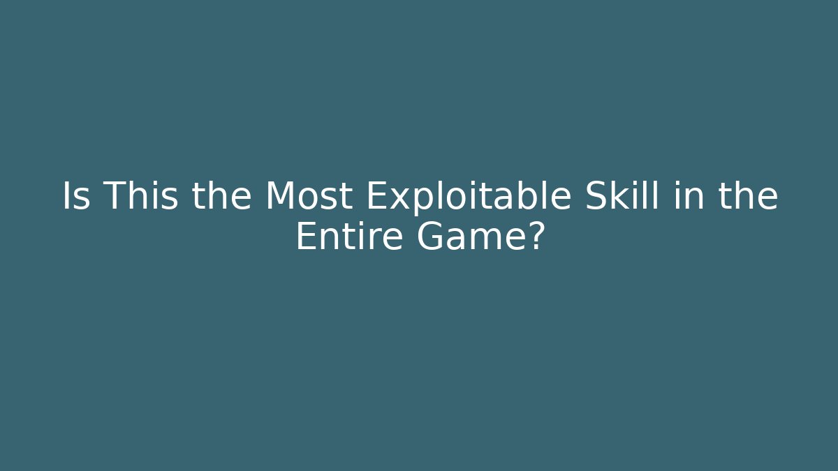 Is This the Most Exploitable Skill in the Entire Game?