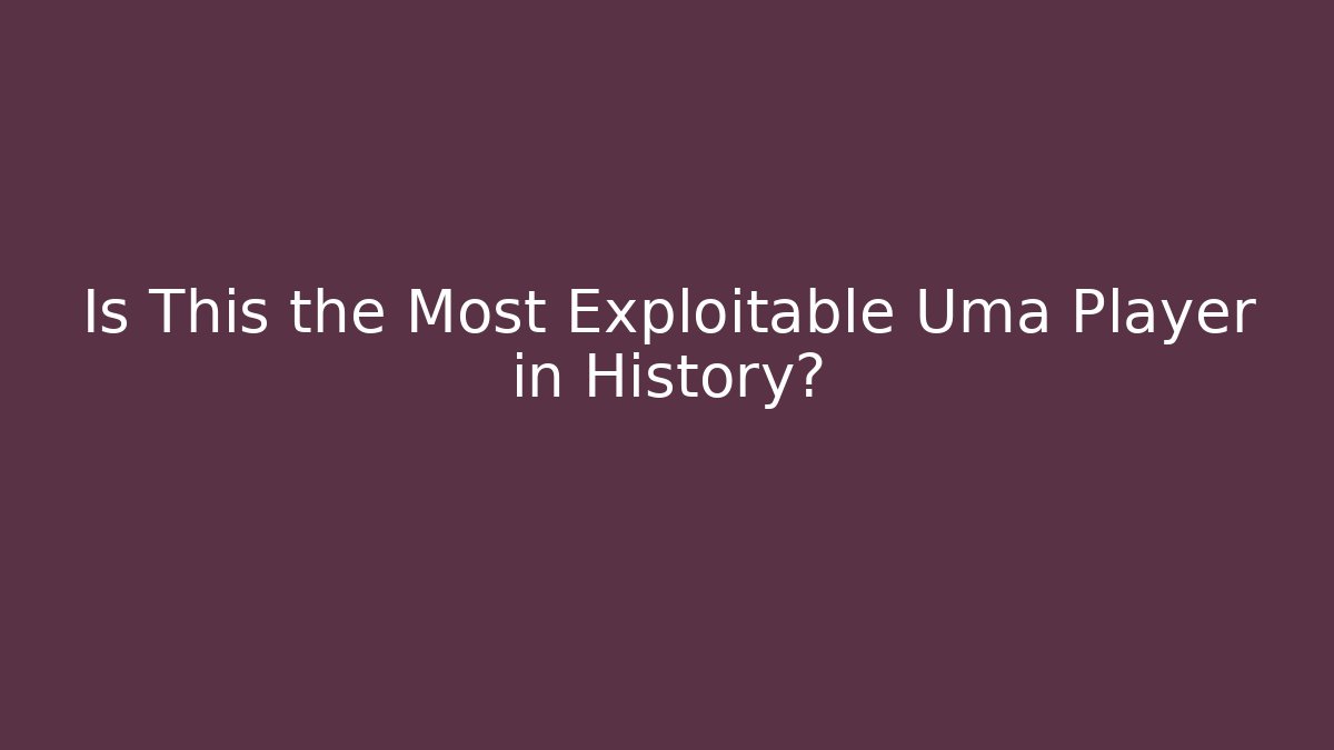 Is This the Most Exploitable Uma Player in History?