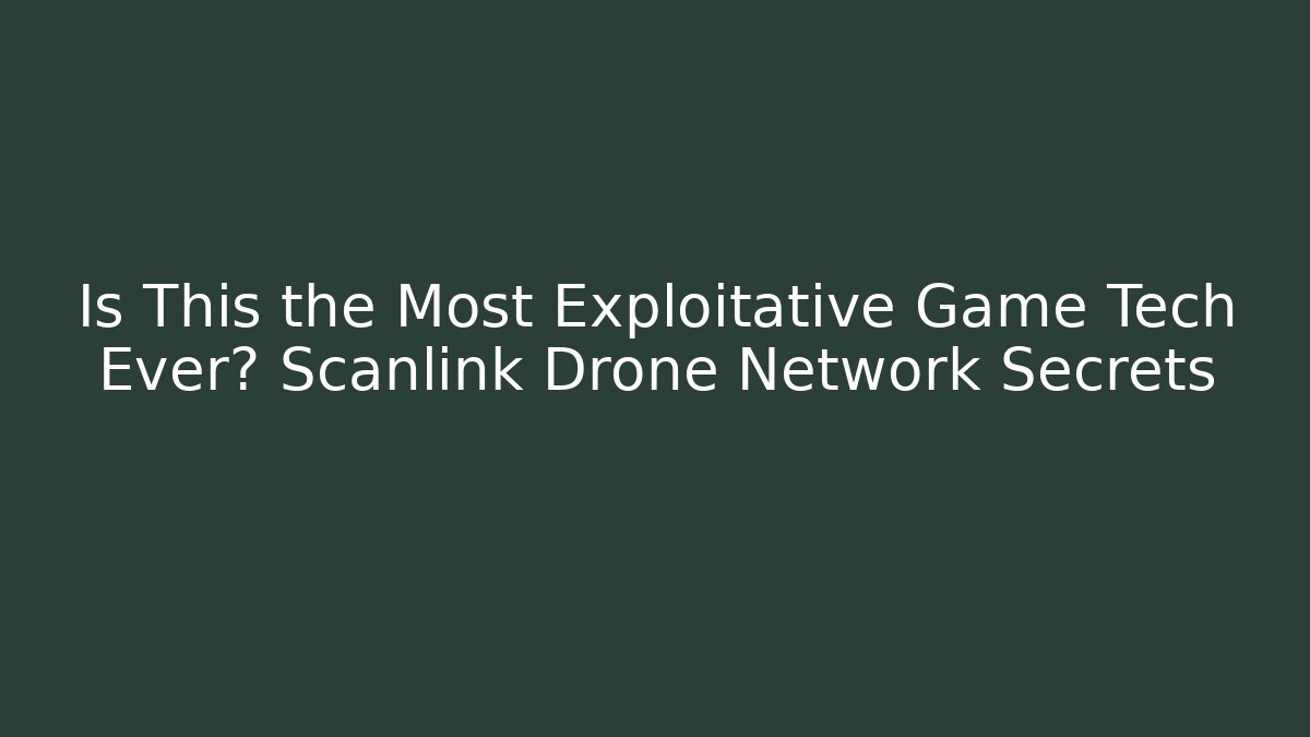 Is This the Most Exploitative Game Tech Ever? Scanlink Drone Network Secrets